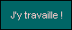J'y travaille !